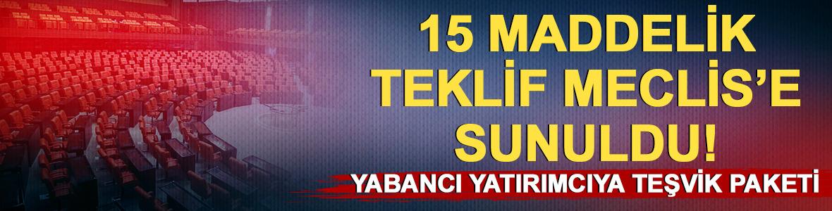 15 maddelik teklif Meclis'e sunuldu! Yabancı yatırımcıya teşvik paketi