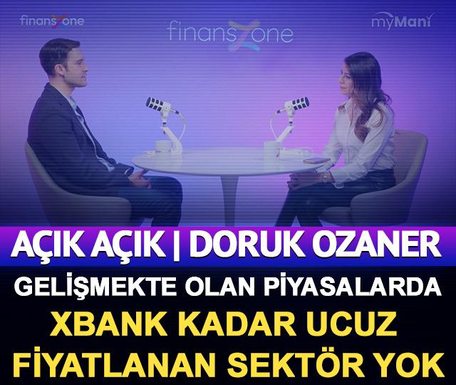 A&ccedil;ık A&ccedil;ık | Doruk Ozaner: Gelişmekte olan piyasalarda, XBANK kadar ucuz fiyatlanan bir sekt&ouml;r yok