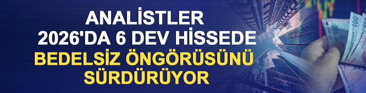 Analistler 2026'da 6 dev hissede bedelsiz &ouml;ng&ouml;r&uuml;s&uuml;n&uuml; s&uuml;rd&uuml;r&uuml;yor