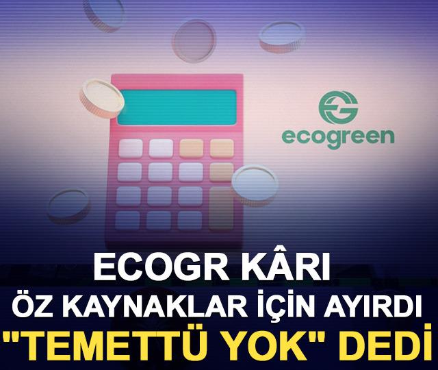 ECOGR k&acirc;rı &ouml;z kaynaklar i&ccedil;in ayırdı, "Temett&uuml; yok" dedi