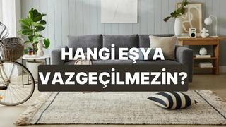 Evindeki hangi eşya senin vazgeçilmezin?