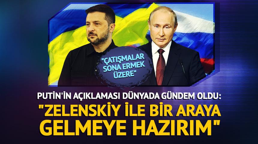 Putin: "Zelenskiy ile bir araya gelmeye hazırım"