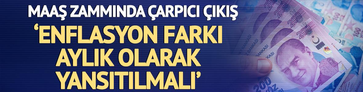 Maaş zammı i&ccedil;in &ccedil;arpıcı &ccedil;ıkış: 'Aylık olarak yansıtılmalı'