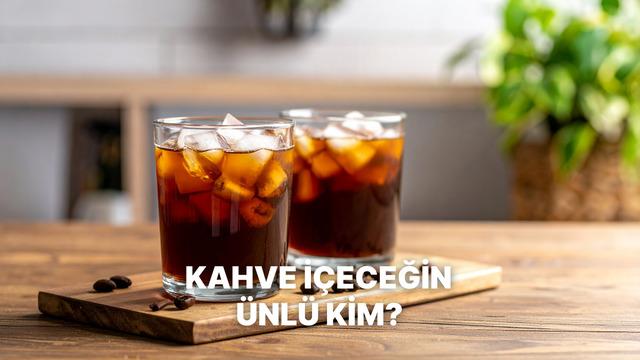 Senin kahve arkadaşın hangi ünlü olurdu?