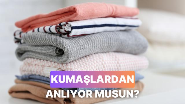 Kumaşların dilinden gerçekten anlıyor musun?