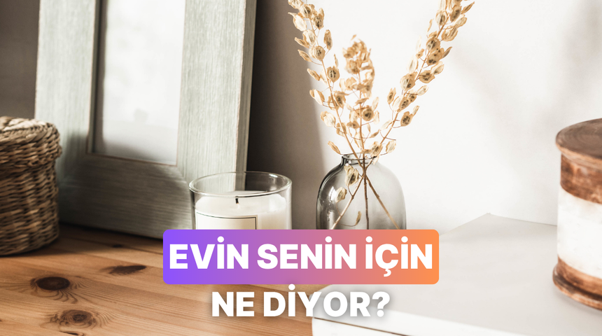 Evindeki tarzın kişiliğin hakkında ne diyor?