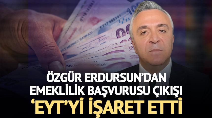&Ouml;zg&uuml;r Erdursun'dan emeklilik başvurusu &ccedil;ıkışı 'EYT'yi işaret etti