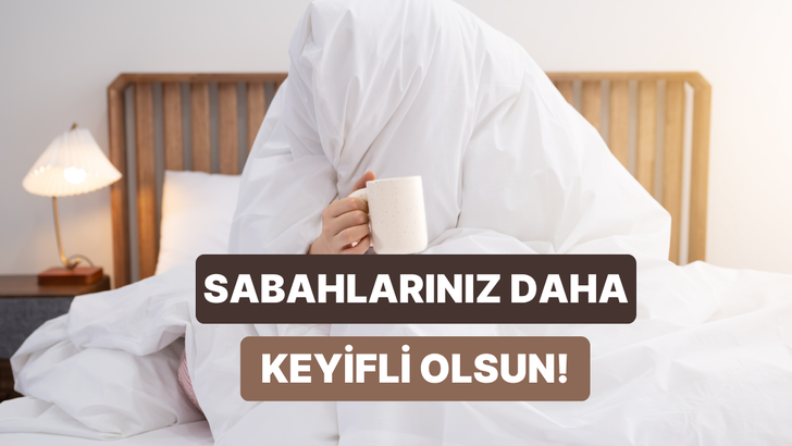 Sabah rutininizi keyfe d&ouml;n&uuml;şt&uuml;recek 10 pratik ipucu