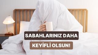 Sabah rutininizi keyfe dönüştürecek 10 pratik ipucu