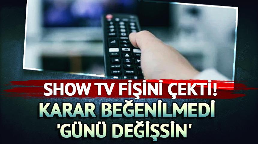 Show Tv fişini &ccedil;ekti! 'G&uuml;n&uuml; değişsin' sesleri y&uuml;kseldi