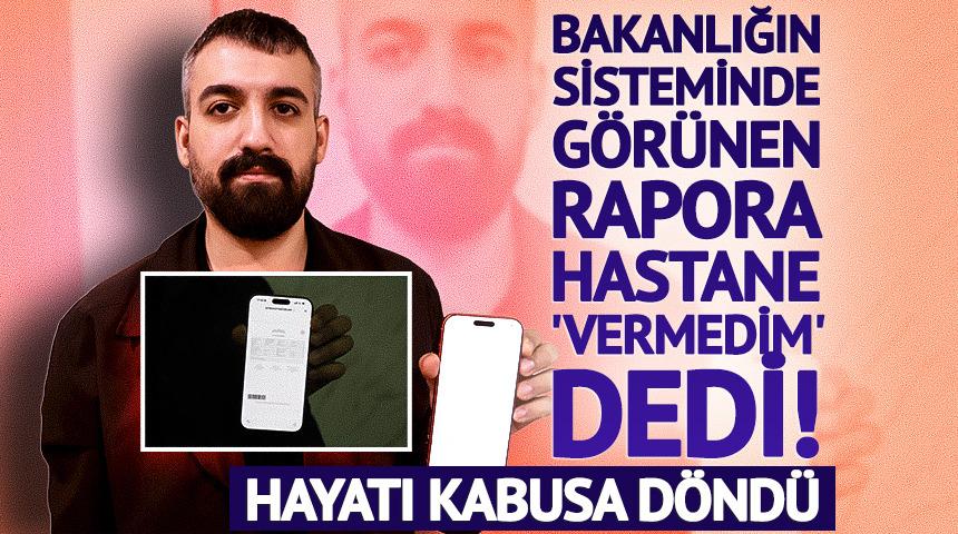 Sistemde g&ouml;r&uuml;nen raporu hastane reddetti! İnfazı yandı