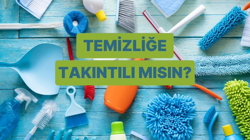 Temizliğe ne kadar takıntılısın? 