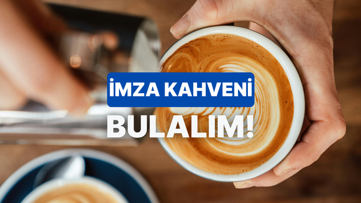 Bir kafen olsa men&uuml;ndeki imza i&ccedil;ecek hangisi olurdu?