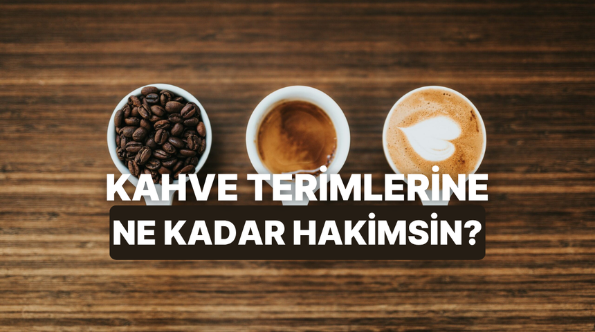 Kahve d&uuml;nyasındaki bu havalı terimlerin ka&ccedil;ını doğru biliyorsun?