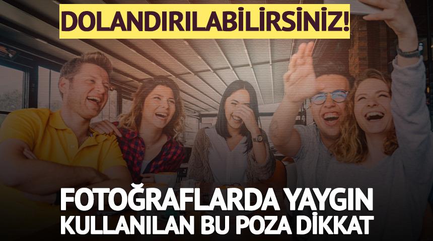 Fotoğrafta bu pozu verirken dikkat! Dolandırılabilirsiniz