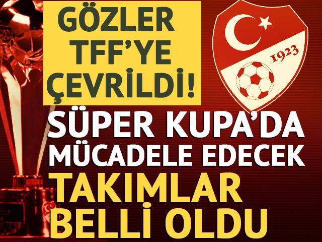 S&uuml;per Kupa'da m&uuml;cadele edecek takımlar belli oldu!