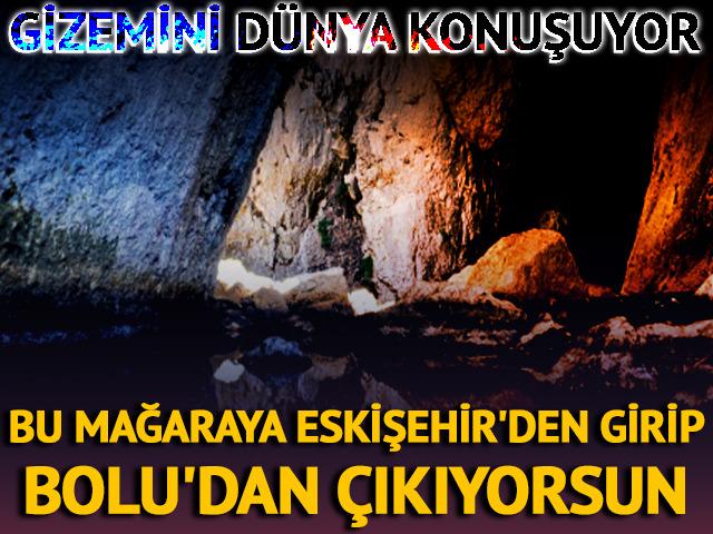 Bu mağaraya Eskişehir'den girip Bolu'dan &ccedil;ıkıyorsun!