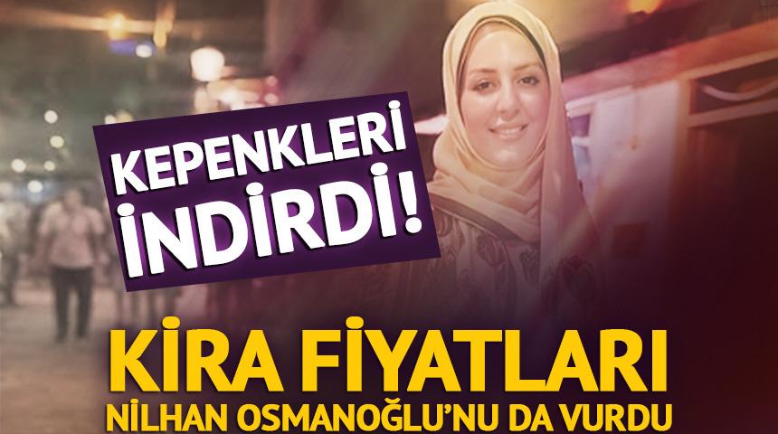 Kira fiyatları Nilhan Osmanoğlu&rsquo;nu da vurdu