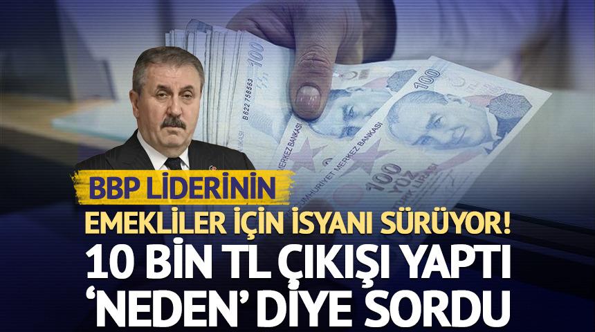 Mustafa Destici emekli i&ccedil;in 10 bin TL &ccedil;ıkışı!