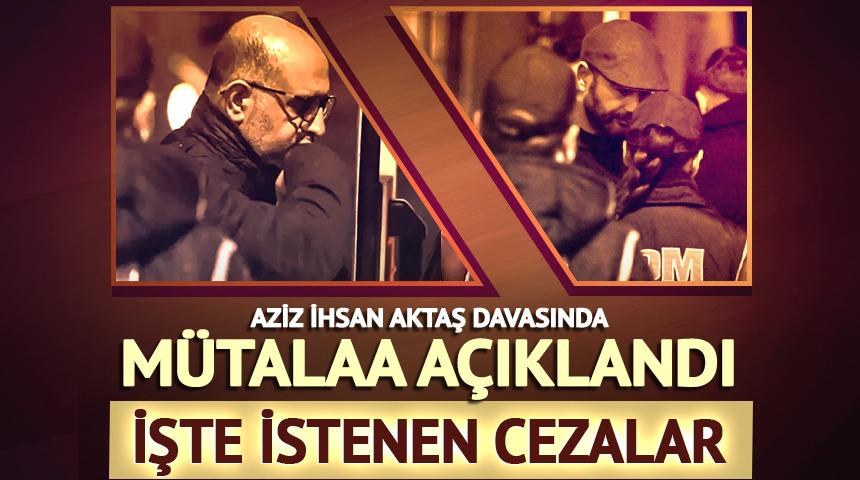 Aziz İhsan Aktaş davasında istenen cezalar belli oldu