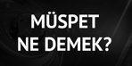 Müspet ne demek TDK? Müspet nedir? Müspet ne? Müspetin anlamı nedir? 