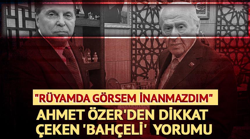 Ahmet &Ouml;zer'den 'Bah&ccedil;eli' yorumu: "R&uuml;yamda g&ouml;rsem inanmazdım"
