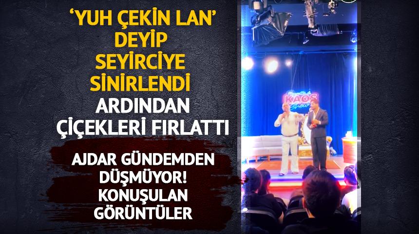 Ajdar &ouml;nce 'yuh &ccedil;ekin lan' diyerek sinirlendi sonra &ccedil;i&ccedil;ekleri fırlattı
