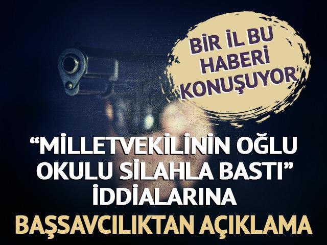"Milletvekilinin oğlu okulu silahla bastı" iddialarına a&ccedil;ıklama!