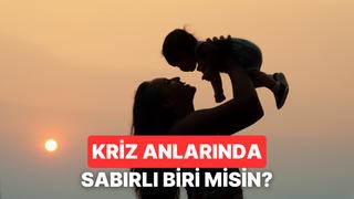 Kriz Anlarında Çocuğuna Karşı Ne Kadar Sabırlısın?