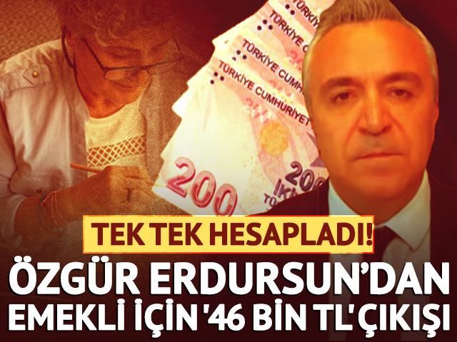 &Ouml;zg&uuml;r Erdursun&rsquo;dan emekli i&ccedil;in '46 bin TL' &ccedil;ıkışı: Tek tek hesapladı!