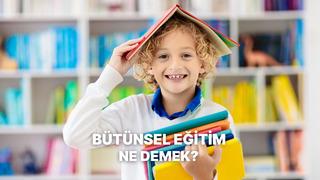 Bütünsel Eğitim Nedir? Çocuğunuz Neden Sadece Akademik Olarak Değerlendirilmemeli?