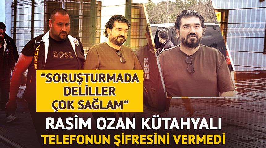 Rasim Ozan K&uuml;tahyalı telefonun şifresini vermedi! "Soruşturmadaki deliller &ccedil;ok sağlam"