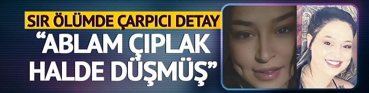Acılı kardeş isyan etti: 'Ablam &ccedil;ıplak halde d&uuml;şm&uuml;ş'