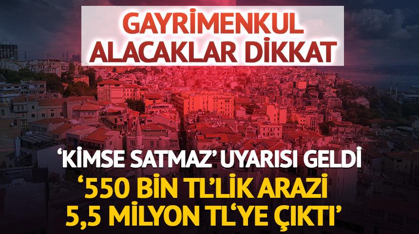 'Kimse satmaz' uyarısı '550 bin TL'lik arazi 5,5 milyona &ccedil;ıktı'