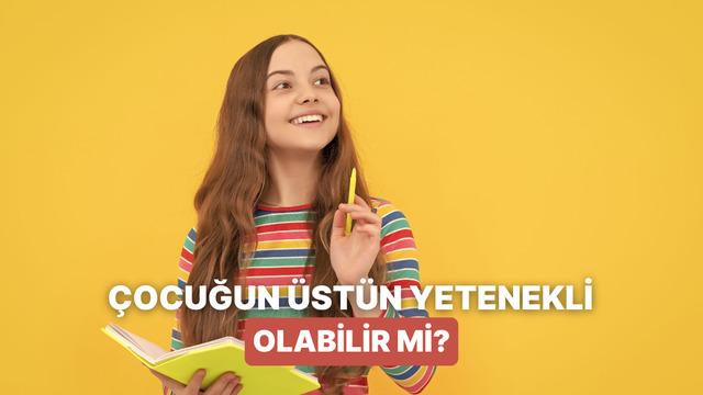 Üstün Yetenekli Bir Çocuk Büyütüyor Olabilir Misin?