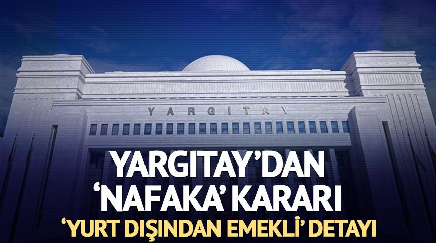 Yargıtay'dan 'nafaka' kararı: 'Yurt dışından emekli' detayı