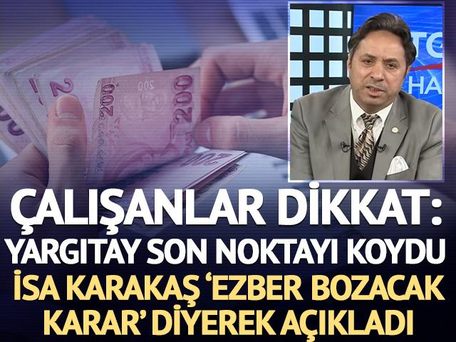 &Ccedil;alışanlar dikkat: Yargıtay son noktayı koydu! İsa Karakaş: 'ezber bozacak karar'
