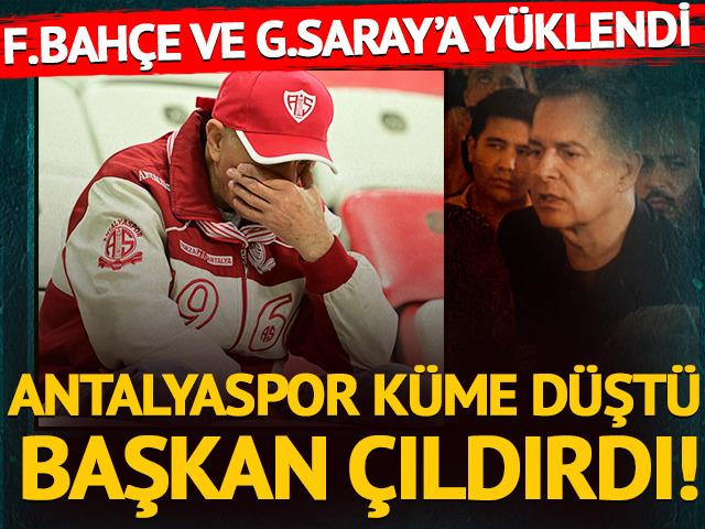 Antalyaspor'un k&uuml;me d&uuml;şmesinin ardından başkan &ccedil;ılgına d&ouml;nd&uuml;! 