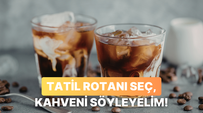 Favori tatil rotanı se&ccedil;, sana en uygun yaz kahvesini s&ouml;yleyelim!