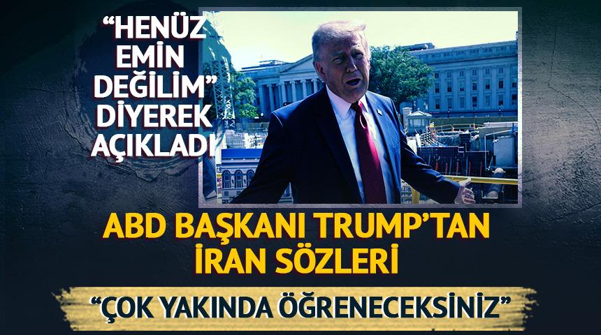 Trump'tan İran a&ccedil;ıklaması! "&Ccedil;ok yakında &ouml;ğreneceksiniz"