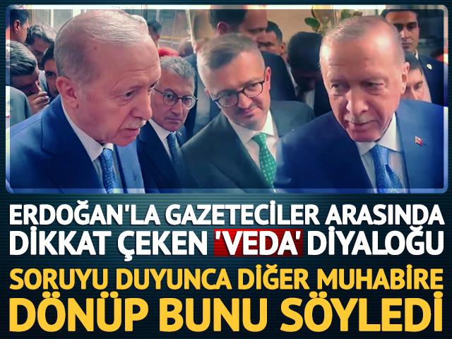 Cumhurbaşkanı Erdoğan'la gazeteciler arasındaki 'veda' diyaloğu dikkat &ccedil;ekti