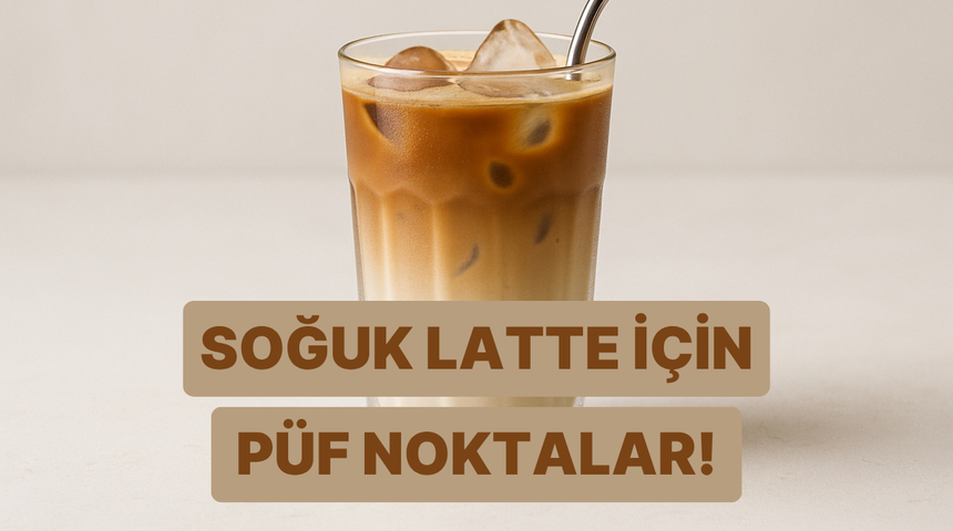    Evde profesyonel barista kalitesinde soğuk latte yapmanın p&uuml;f noktaları