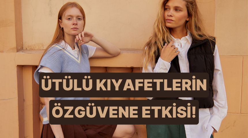 Jilet gibi &uuml;t&uuml;lenmiş kıyafetlerin &ouml;zg&uuml;ven &uuml;zerindeki şaşırtıcı etkisi 