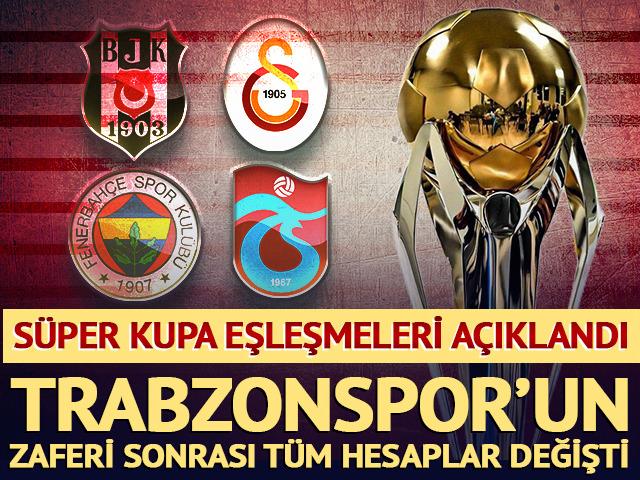 Trabzonspor'un kupa zaferi sonrası S&uuml;per Kupa eşleşmeleri belli oldu