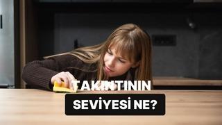 Senin temizlik takıntın hangi seviyede?