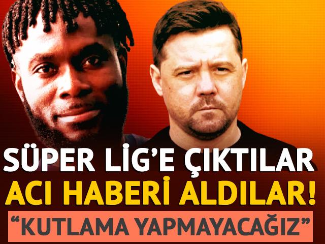 Basın toplantısında duyurdu! S&uuml;per Lig'e &ccedil;ıktılar, acı haberi aldılar: Kutlama yapmayacağız