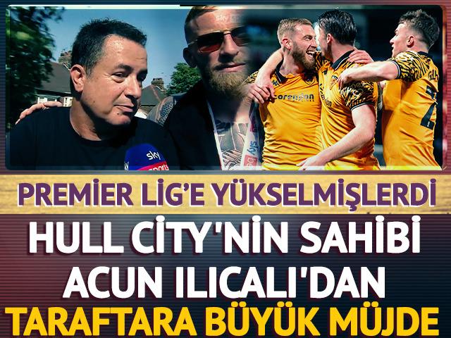 Hull City'de Acun Ilıcalı'dan taraftara b&uuml;y&uuml;k m&uuml;jde! 