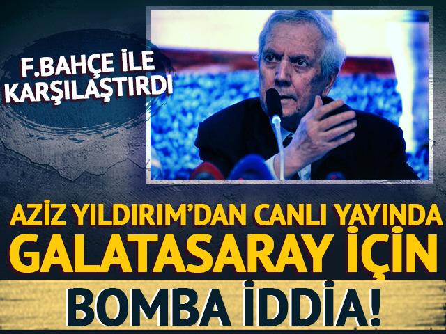 Aziz Yıldırım'dan canlı yayında Galatasaray i&ccedil;in bomba iddia!