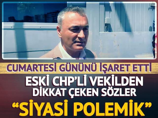 Cumartesi g&uuml;n&uuml;n&uuml; işaret etti! Eski CHP'li vekilden dikkat &ccedil;eken s&ouml;zler: "Siyasi polemik"