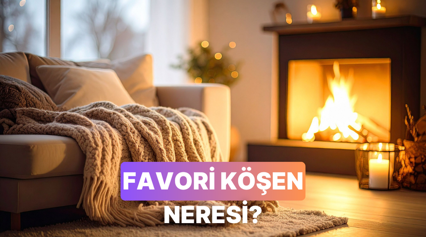 Evdeki favori k&ouml;şeni se&ccedil;, senin en belirgin kişilik &ouml;zelliğini a&ccedil;ıklayalım!
